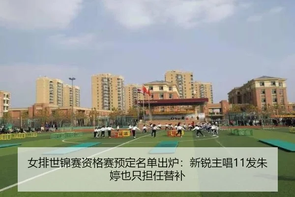女排世锦赛资格赛预定名单出炉：新锐主唱11发朱婷也只担任替补